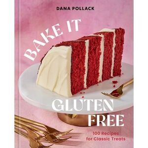 Bake It Gluten Free: 100 Recipes for Classic Treats -- Dana Pollack